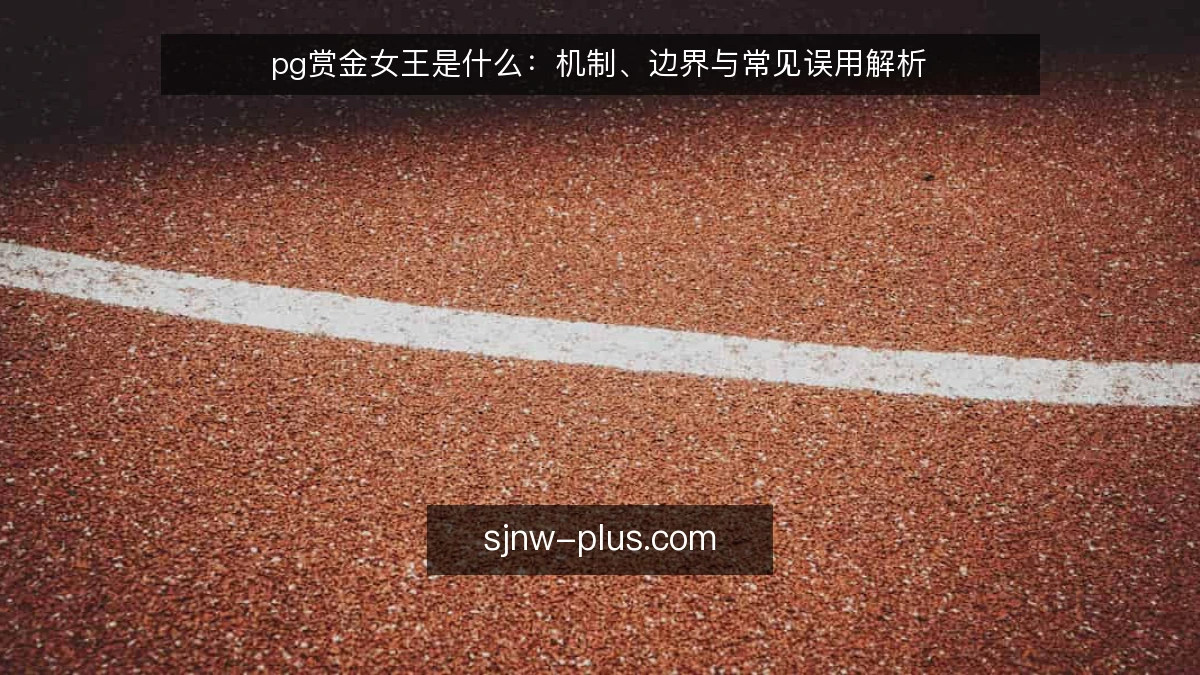 pg赏金女王是什么:机制、边界与常见误用解析