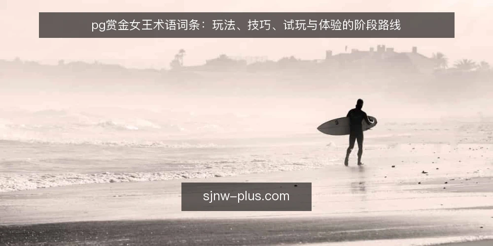 pg赏金女王术语词条：玩法、技巧、试玩与体验的阶段路线 — 基线术语：pg赏金女王与玩法边界 配图